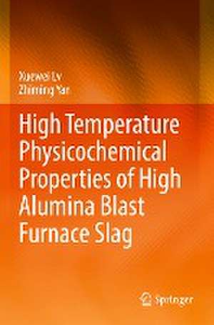 High Temperature Physicochemical Properties of High Alumina Blast Furnace Slag de Xuewei Lv