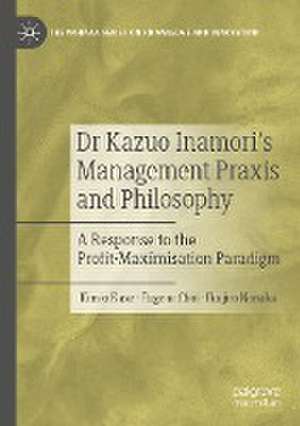 Dr Kazuo Inamori’s Management Praxis and Philosophy: A Response to the Profit-Maximisation Paradigm de Kimio Kase