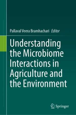 Understanding the Microbiome Interactions in Agriculture and the Environment de Pallaval Veera Bramhachari