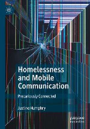 Homelessness and Mobile Communication: Precariously Connected de Justine Humphry