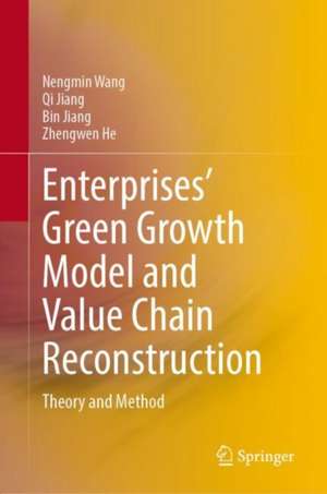 Enterprises’ Green Growth Model and Value Chain Reconstruction: Theory and Method de Nengmin Wang