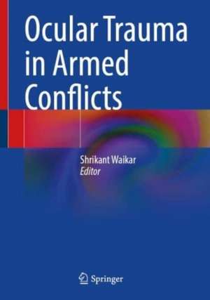 Ocular Trauma in Armed Conflicts de Shrikant Waikar