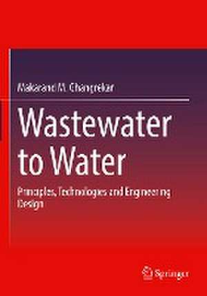 Wastewater to Water: Principles, Technologies and Engineering Design de Makarand M. Ghangrekar