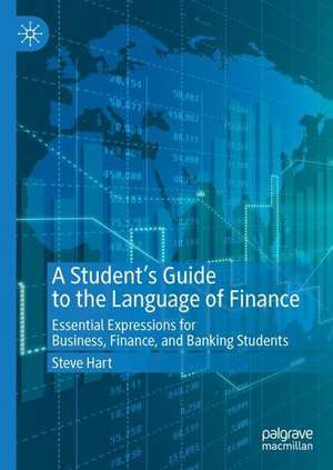 A Student’s Guide to the Language of Finance: Essential Expressions for Business, Finance, and Banking Students de Steve Hart