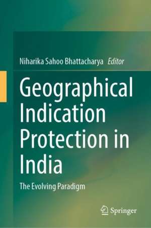 Geographical Indication Protection in India: The Evolving Paradigm de Niharika Sahoo Bhattacharya