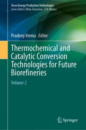 Thermochemical and Catalytic Conversion Technologies for Future Biorefineries: Volume 2 de Pradeep Verma