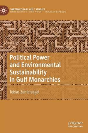 Political Power and Environmental Sustainability in Gulf Monarchies de Tobias Zumbraegel