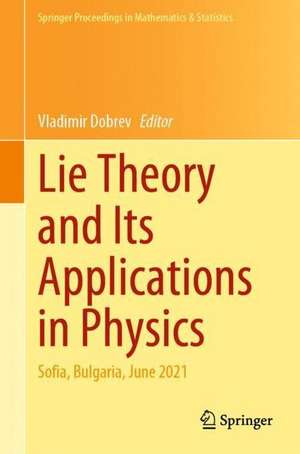 Lie Theory and Its Applications in Physics: Sofia, Bulgaria, June 2021 de Vladimir Dobrev