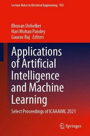 Applications of Artificial Intelligence and Machine Learning: Select Proceedings of ICAAAIML 2021 de Bhuvan Unhelker