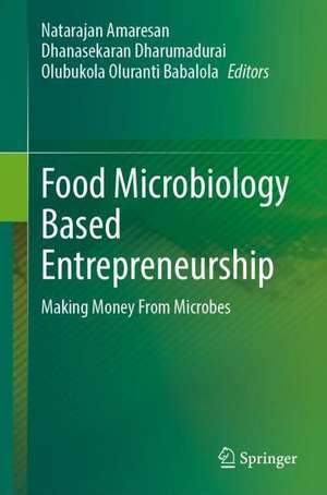 Food Microbiology Based Entrepreneurship: Making Money From Microbes de Natarajan Amaresan