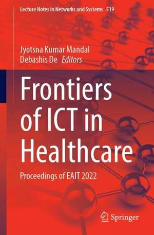 Frontiers of ICT in Healthcare: Proceedings of EAIT 2022 de Jyotsna Kumar Mandal