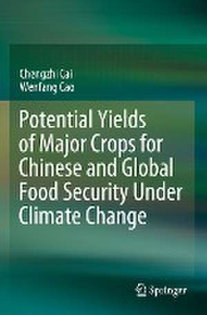 Potential Yields of Major Crops for Chinese and Global Food Security Under Climate Change de Chengzhi Cai