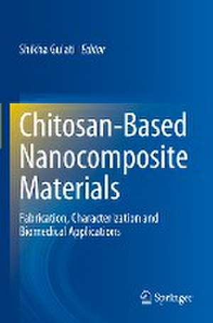 Chitosan-Based Nanocomposite Materials: Fabrication, Characterization and Biomedical Applications de Shikha Gulati