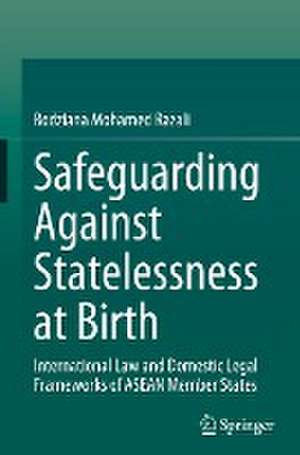 Safeguarding Against Statelessness at Birth: International Law and Domestic Legal Frameworks of ASEAN Member States de Rodziana Mohamed Razali