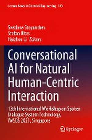 Conversational AI for Natural Human-Centric Interaction: 12th International Workshop on Spoken Dialogue System Technology, IWSDS 2021, Singapore de Svetlana Stoyanchev