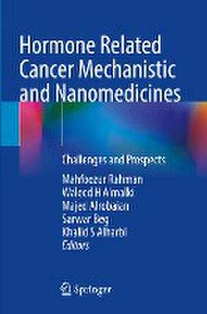 Hormone Related Cancer Mechanistic and Nanomedicines: Challenges and Prospects de Mahfoozur Rahman