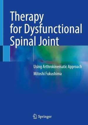 Therapy for Dysfunctional Spinal Joint: Using Arthrokinematic Approach de Mitoshi Fukushima