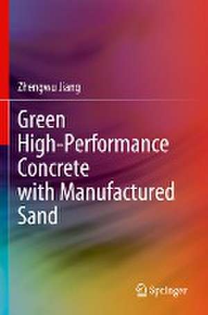 Green High-Performance Concrete with Manufactured Sand de Zhengwu Jiang