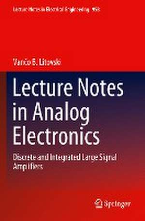 Lecture Notes in Analog Electronics: Discrete and Integrated Large Signal Amplifiers de Vančo B. Litovski