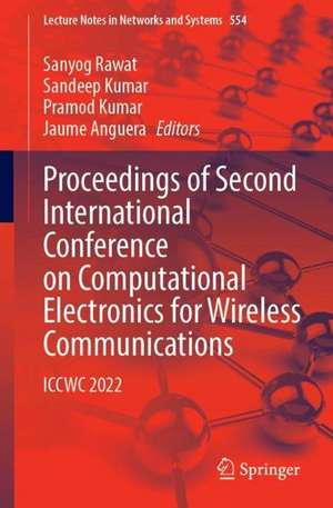 Proceedings of Second International Conference on Computational Electronics for Wireless Communications: ICCWC 2022 de Sanyog Rawat