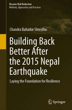 Building Back Better After the 2015 Nepal Earthquake: Laying the Foundation for Resilience de Chandra Bahadur Shrestha