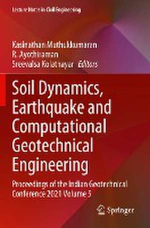 Soil Dynamics, Earthquake and Computational Geotechnical Engineering: Proceedings of the Indian Geotechnical Conference 2021 Volume 5 de Kasinathan Muthukkumaran