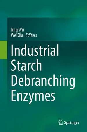 Industrial Starch Debranching Enzymes de Jing Wu