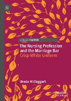 The Nursing Profession and the Marriage Bar: Crisp White Uniform de Breda McTaggart