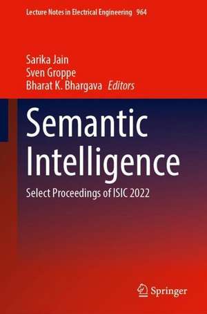 Semantic Intelligence: Select Proceedings of ISIC 2022 de Sarika Jain