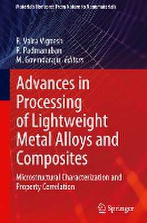 Advances in Processing of Lightweight Metal Alloys and Composites: Microstructural Characterization and Property Correlation de R. Vaira Vignesh