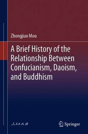 A Brief History of the Relationship Between Confucianism, Daoism, and Buddhism de Zhongjian Mou