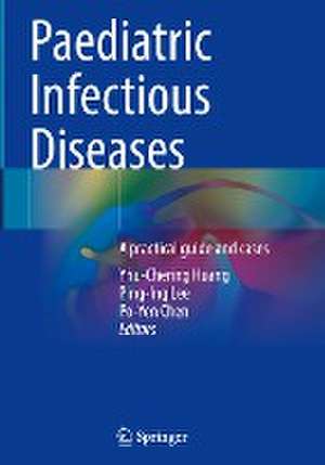 Paediatric Infectious Diseases: A practical guide and cases de Yhu-Chering Huang