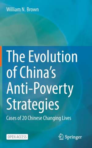 The Evolution of China’s Anti-Poverty Strategies: Cases of 20 Chinese Changing Lives de William N. Brown