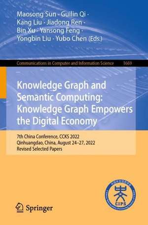 Knowledge Graph and Semantic Computing: Knowledge Graph Empowers the Digital Economy: 7th China Conference, CCKS 2022, Qinhuangdao, China, August 24–27, 2022, Revised Selected Papers de Maosong Sun