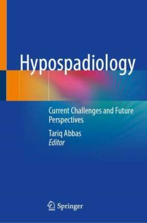 Hypospadiology: Current Challenges and Future Perspectives de Tariq Abbas