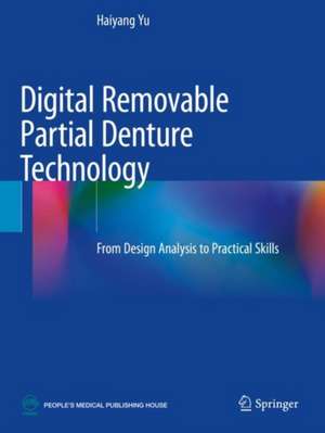 Digital Removable Partial Denture Technology: From Design Analysis to Practical Skills de Haiyang Yu