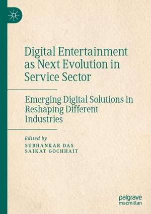 Digital Entertainment as Next Evolution in Service Sector: Emerging Digital Solutions in Reshaping Different Industries de Subhankar Das