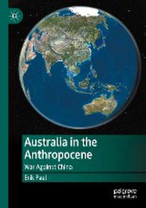 Australia in the Anthropocene: War Against China de Erik Paul