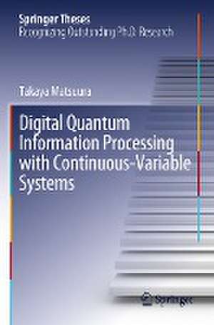 Digital Quantum Information Processing with Continuous-Variable Systems de Takaya Matsuura