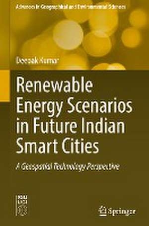 Renewable Energy Scenarios in Future Indian Smart Cities: A Geospatial Technology Perspective de Deepak Kumar