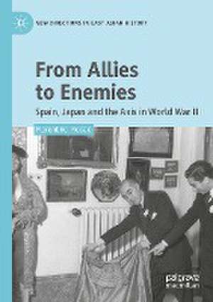 From Allies to Enemies: Spain, Japan and the Axis in World War II de Florentino Rodao