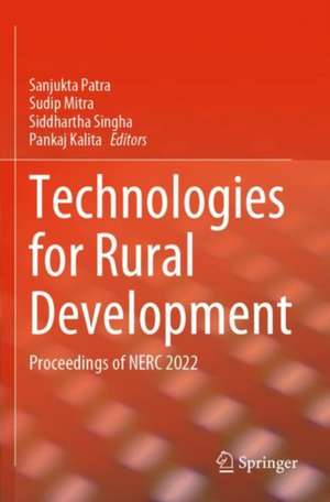 Technologies for Rural Development: Proceedings of NERC 2022 de Sanjukta Patra
