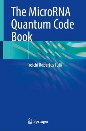 The MicroRNA Quantum Code Book de Yoichi Robertus Fujii