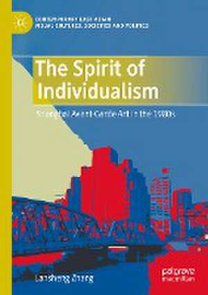 The Spirit of Individualism: Shanghai Avant-Garde Art in the 1980s de Lansheng Zhang