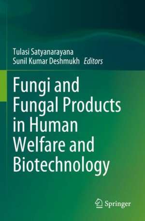 Fungi and Fungal Products in Human Welfare and Biotechnology de Tulasi Satyanarayana