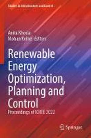 Renewable Energy Optimization, Planning and Control: Proceedings of ICRTE 2022 de Anita Khosla