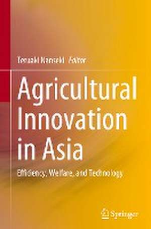 Agricultural Innovation in Asia: Efficiency, Welfare, and Technology de Teruaki Nanseki