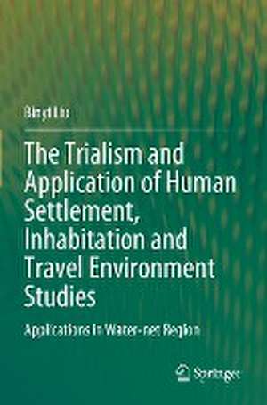 The Trialism and Application of Human Settlement, Inhabitation and Travel Environment Studies: Applications in Water-net Region de Binyi Liu