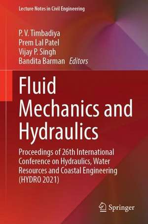 Fluid Mechanics and Hydraulics: Proceedings of 26th International Conference on Hydraulics, Water Resources and Coastal Engineering (HYDRO 2021) de P. V. Timbadiya