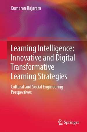 Learning Intelligence: Innovative and Digital Transformative Learning Strategies: Cultural and Social Engineering Perspectives de Kumaran Rajaram